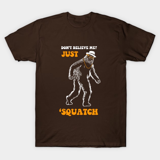 Don't Believe Me Just Squatch T-Shirt by dumbshirts